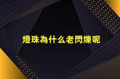 燈珠為什么老閃爍呢 為什么燈珠老壞